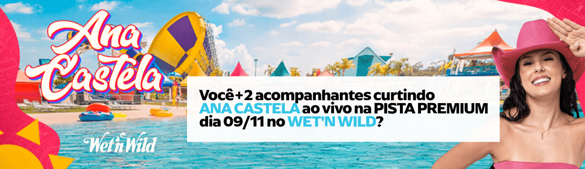 PROMOÇÃO: ANA CASTELA DE PISTA PREMIUM NO WET'N WILD